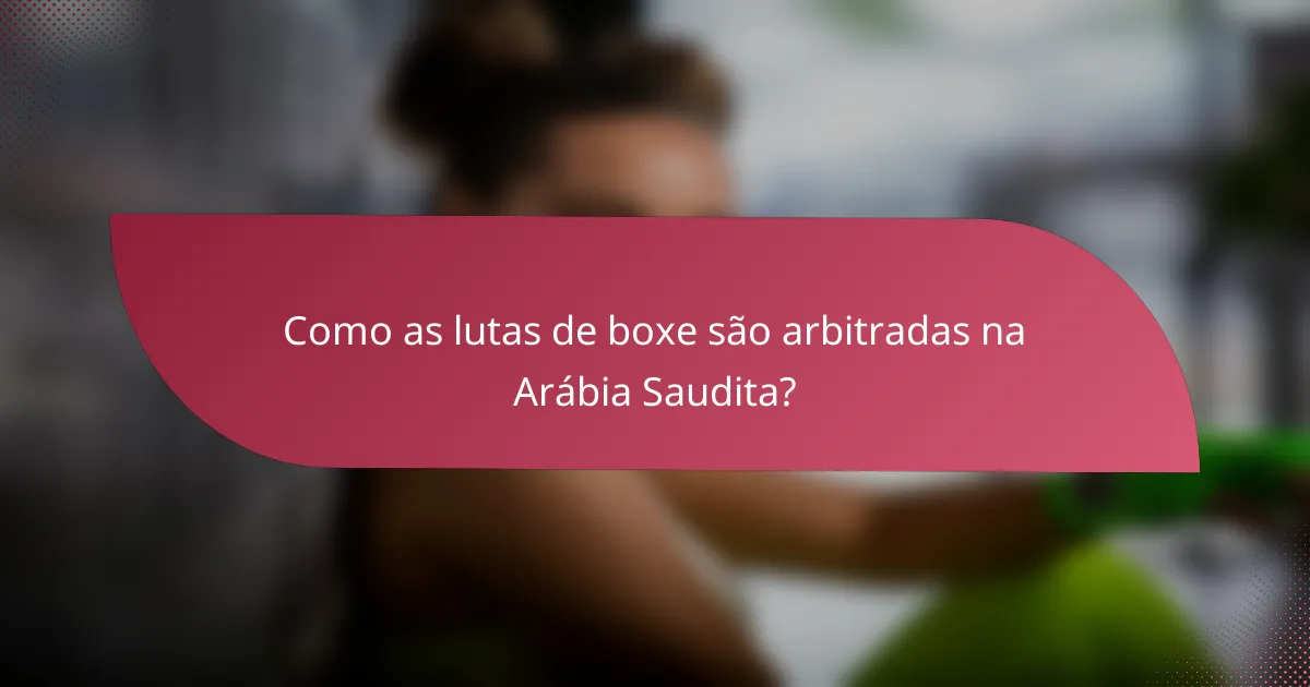Como as lutas de boxe são arbitradas na Arábia Saudita?