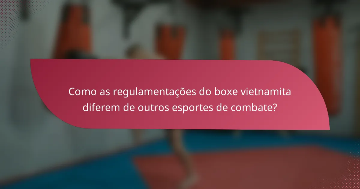 Como as regulamentações do boxe vietnamita diferem de outros esportes de combate?