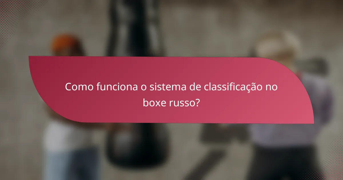 Como funciona o sistema de classificação no boxe russo?