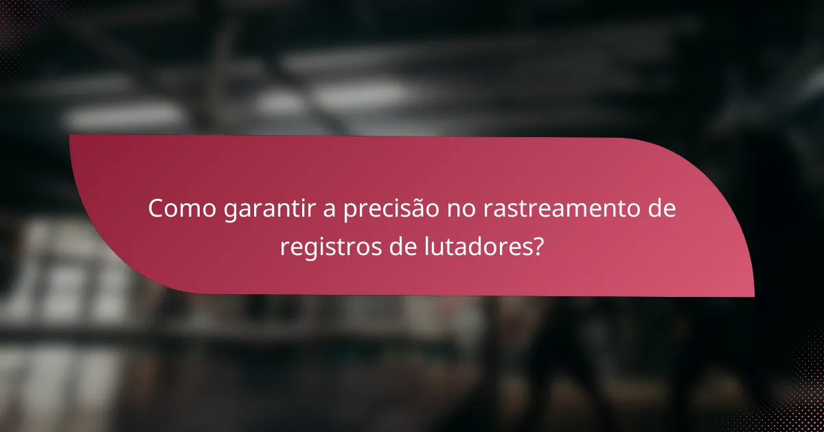 Como garantir a precisão no rastreamento de registros de lutadores?