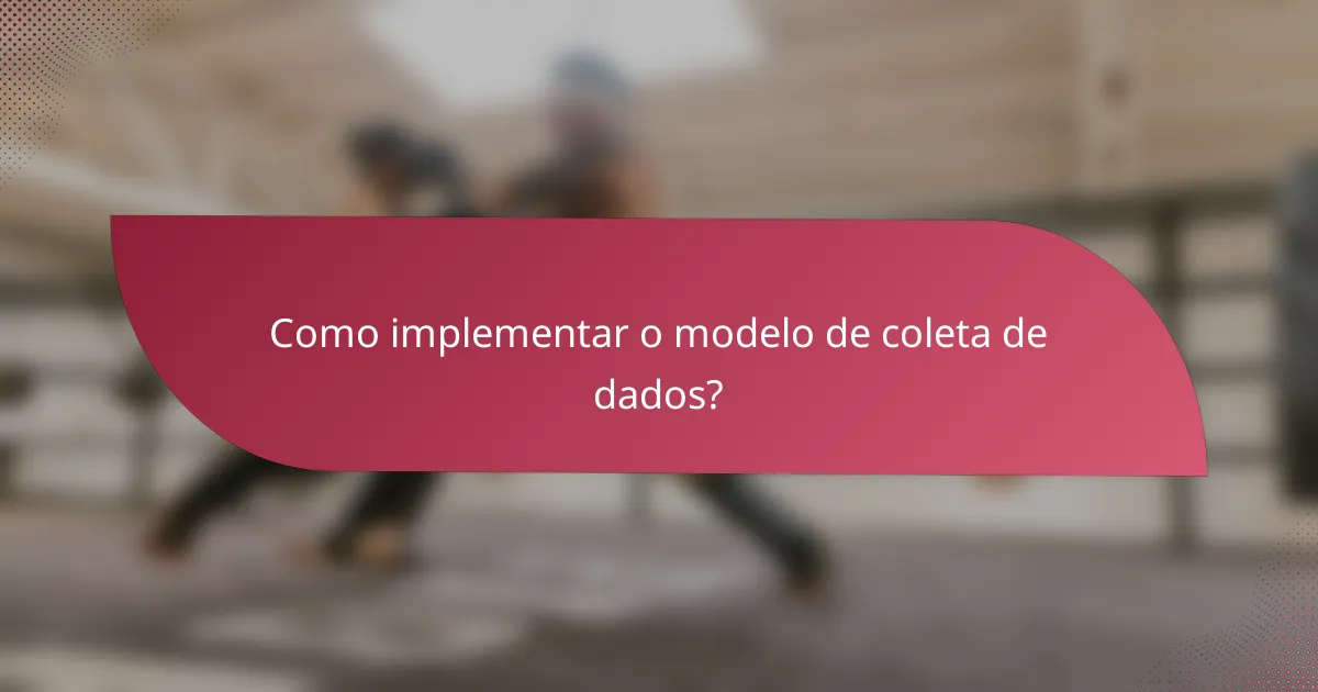 Como implementar o modelo de coleta de dados?