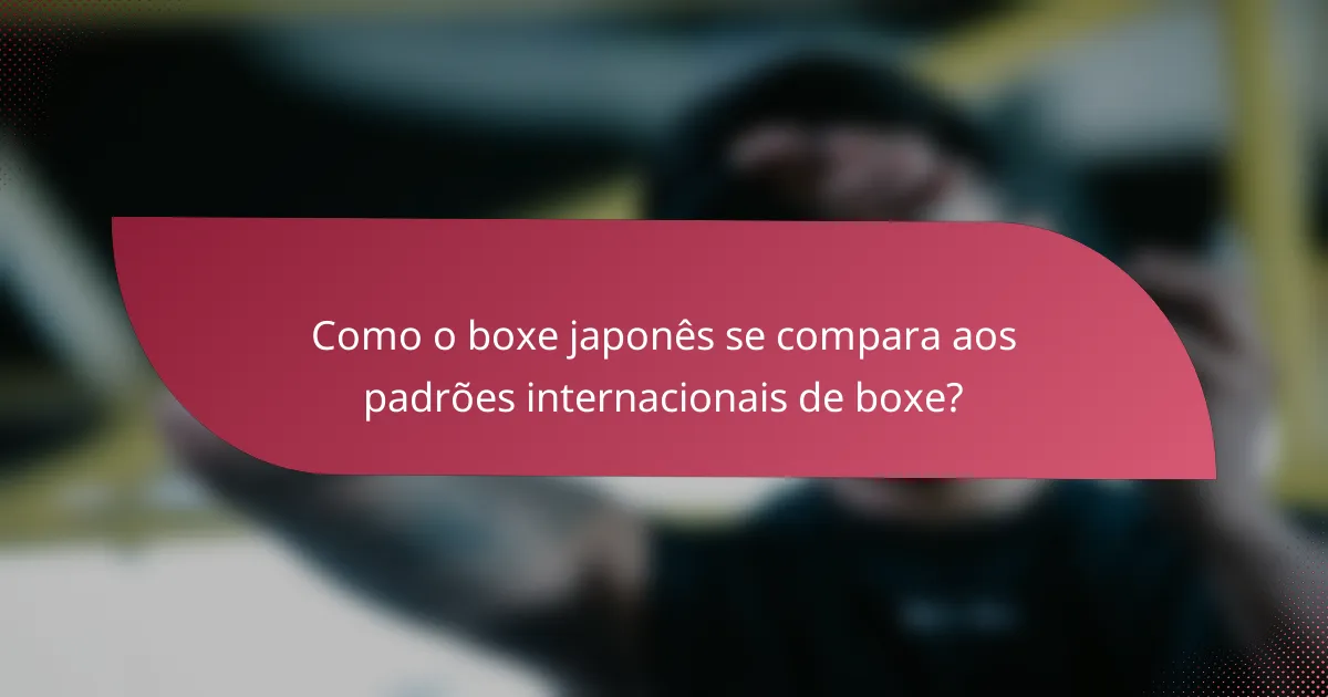 Como o boxe japonês se compara aos padrões internacionais de boxe?