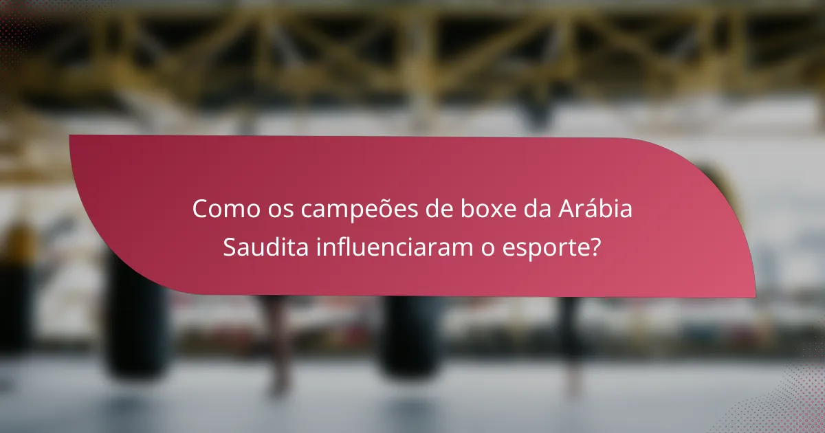 Como os campeões de boxe da Arábia Saudita influenciaram o esporte?