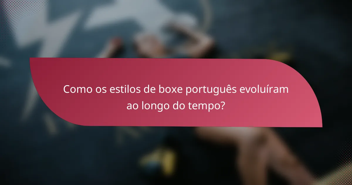 Como os estilos de boxe português evoluíram ao longo do tempo?