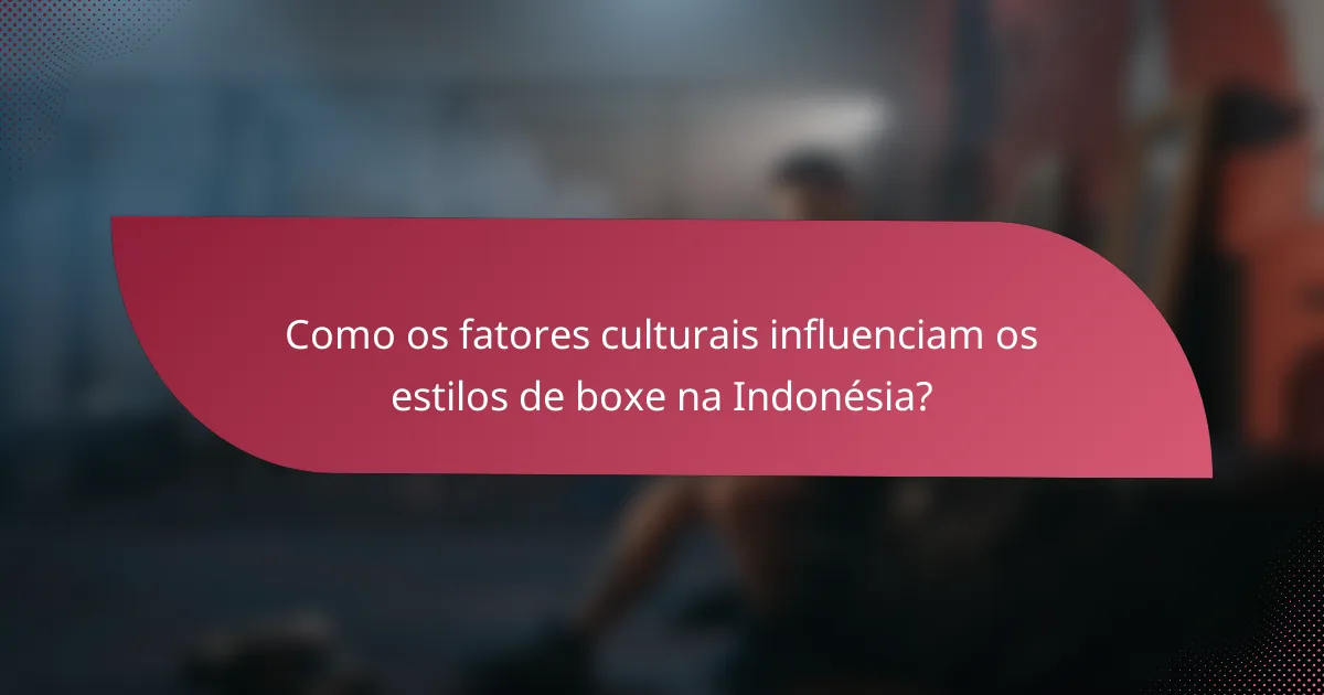 Como os fatores culturais influenciam os estilos de boxe na Indonésia?