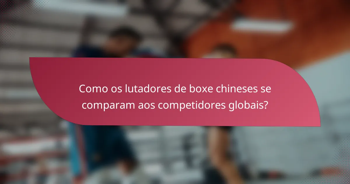 Como os lutadores de boxe chineses se comparam aos competidores globais?