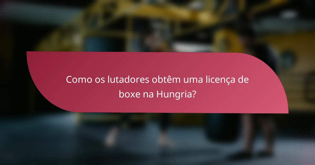 Como os lutadores obtêm uma licença de boxe na Hungria?