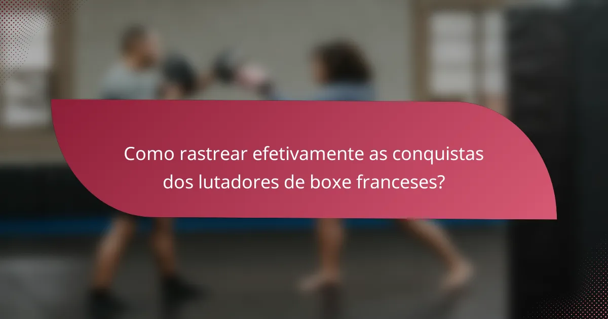 Como rastrear efetivamente as conquistas dos lutadores de boxe franceses?