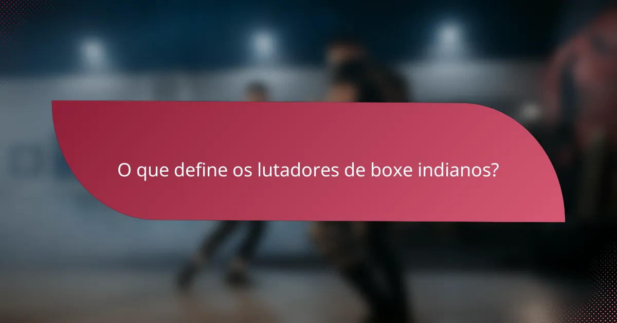 O que define os lutadores de boxe indianos?