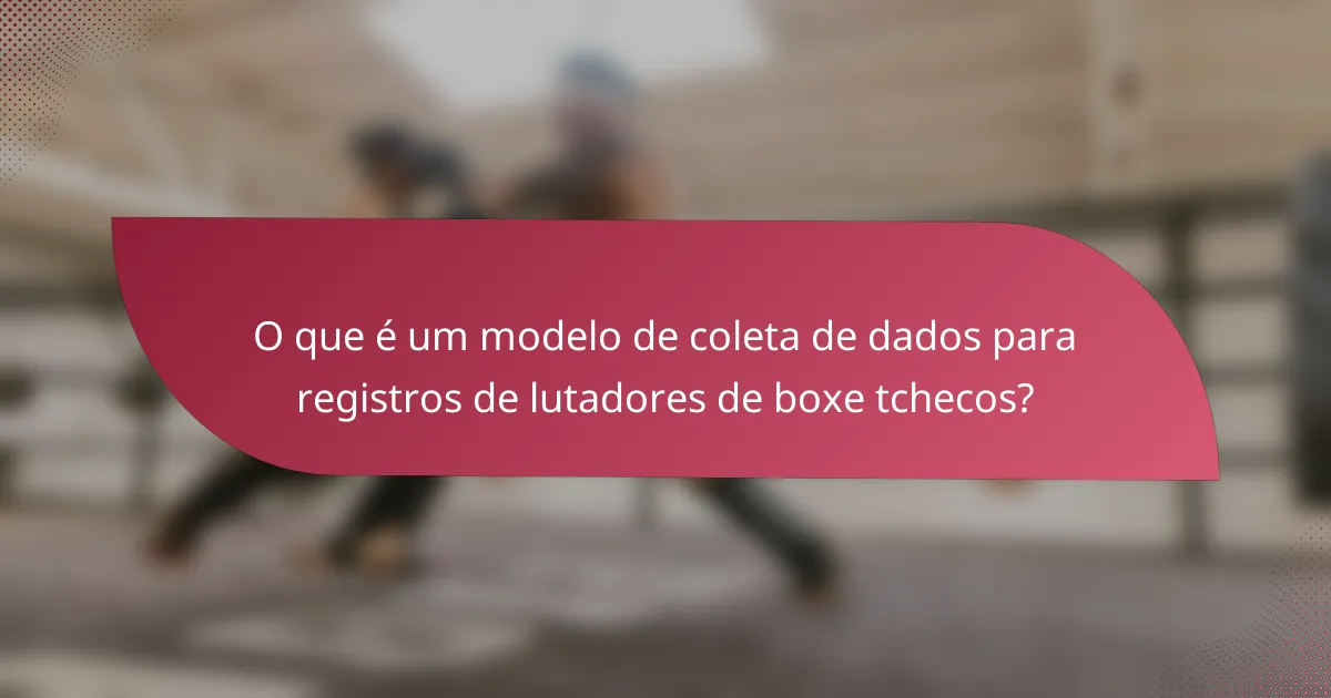 O que é um modelo de coleta de dados para registros de lutadores de boxe tchecos?