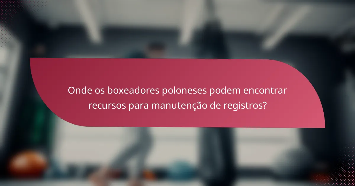 Onde os boxeadores poloneses podem encontrar recursos para manutenção de registros?