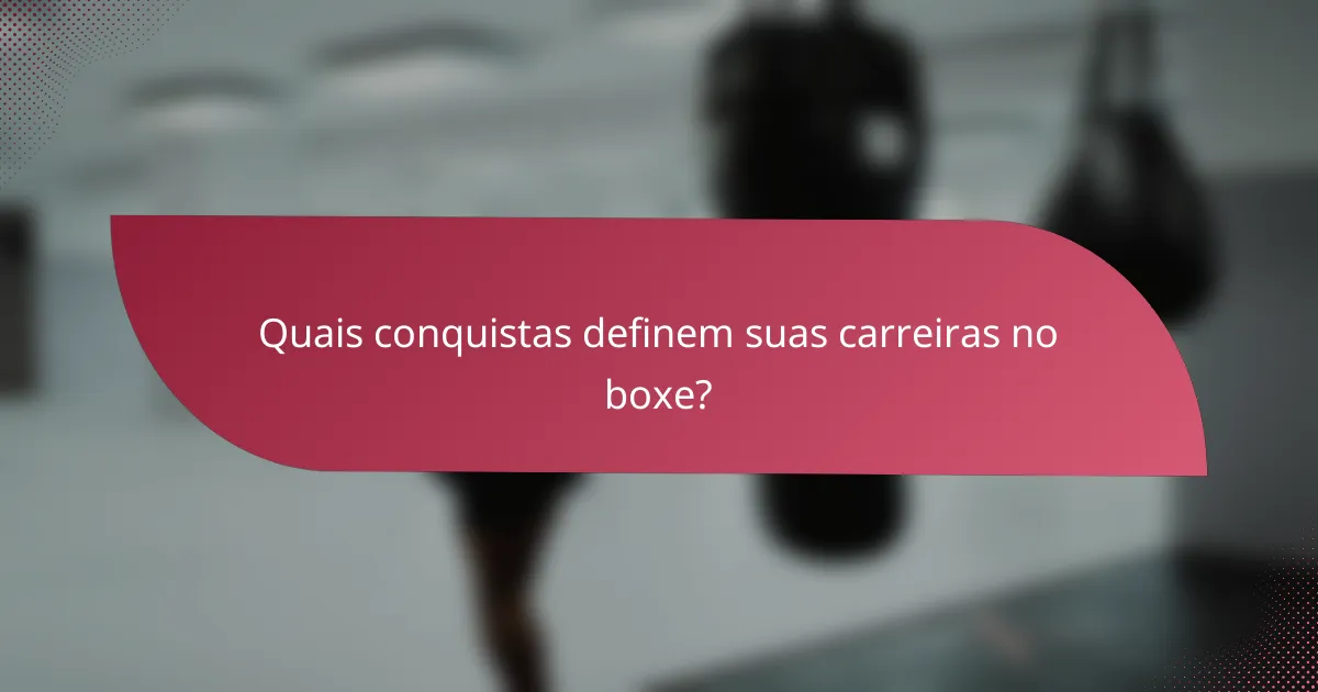 Quais conquistas definem suas carreiras no boxe?