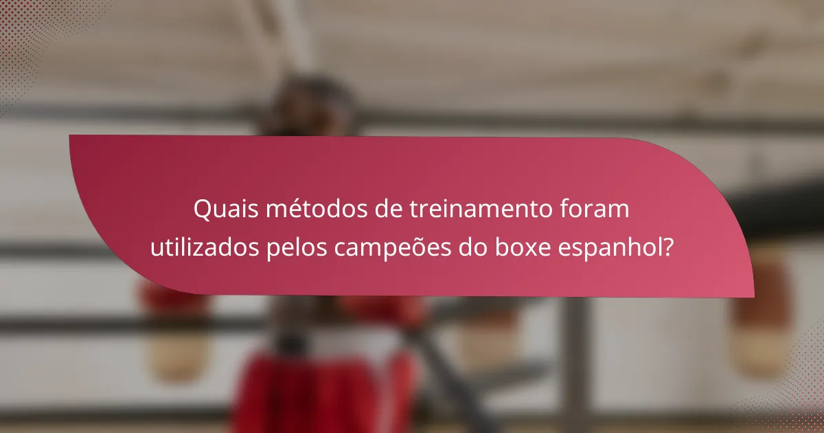 Quais métodos de treinamento foram utilizados pelos campeões do boxe espanhol?