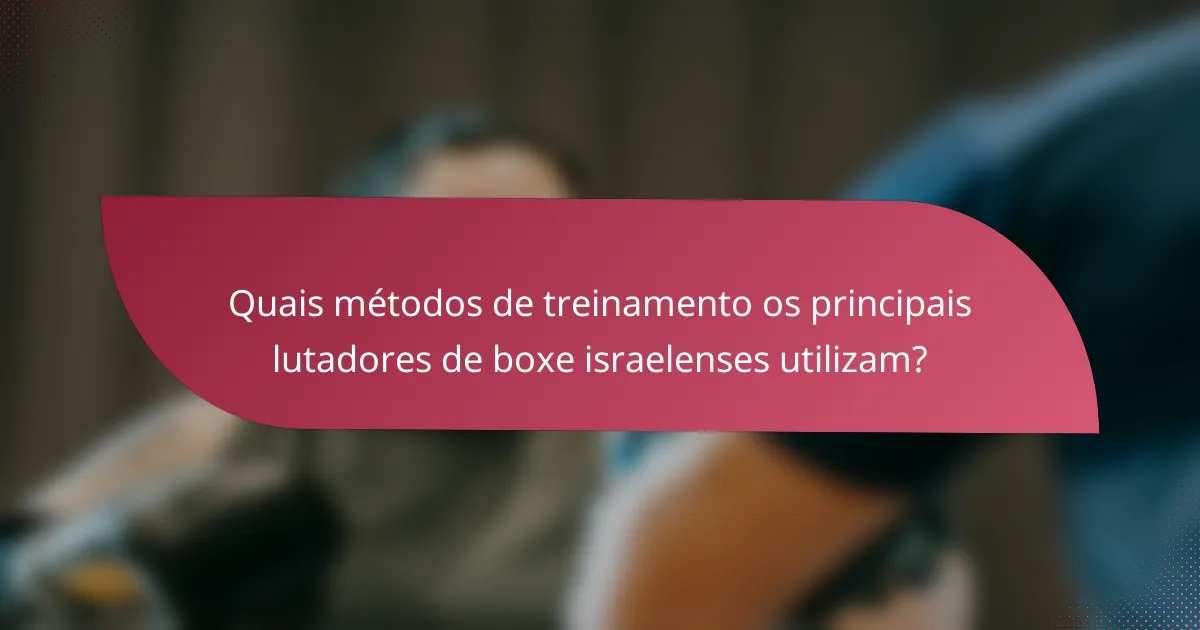 Quais métodos de treinamento os principais lutadores de boxe israelenses utilizam?