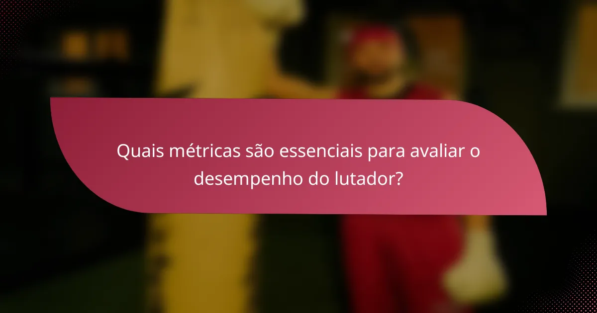Quais métricas são essenciais para avaliar o desempenho do lutador?