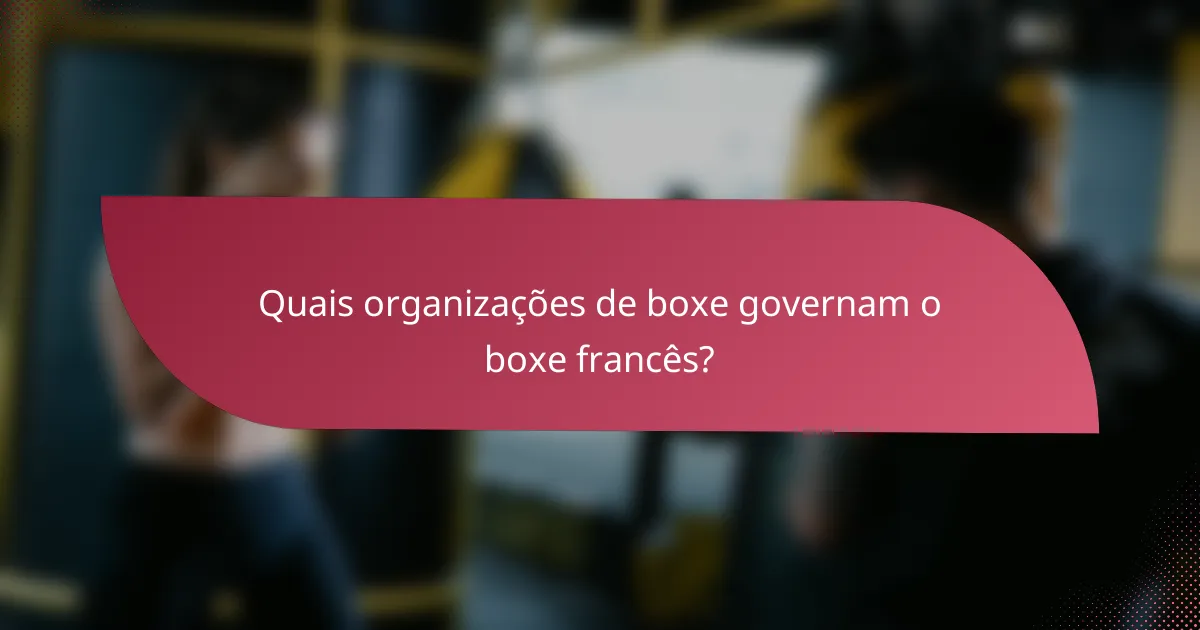 Quais organizações de boxe governam o boxe francês?