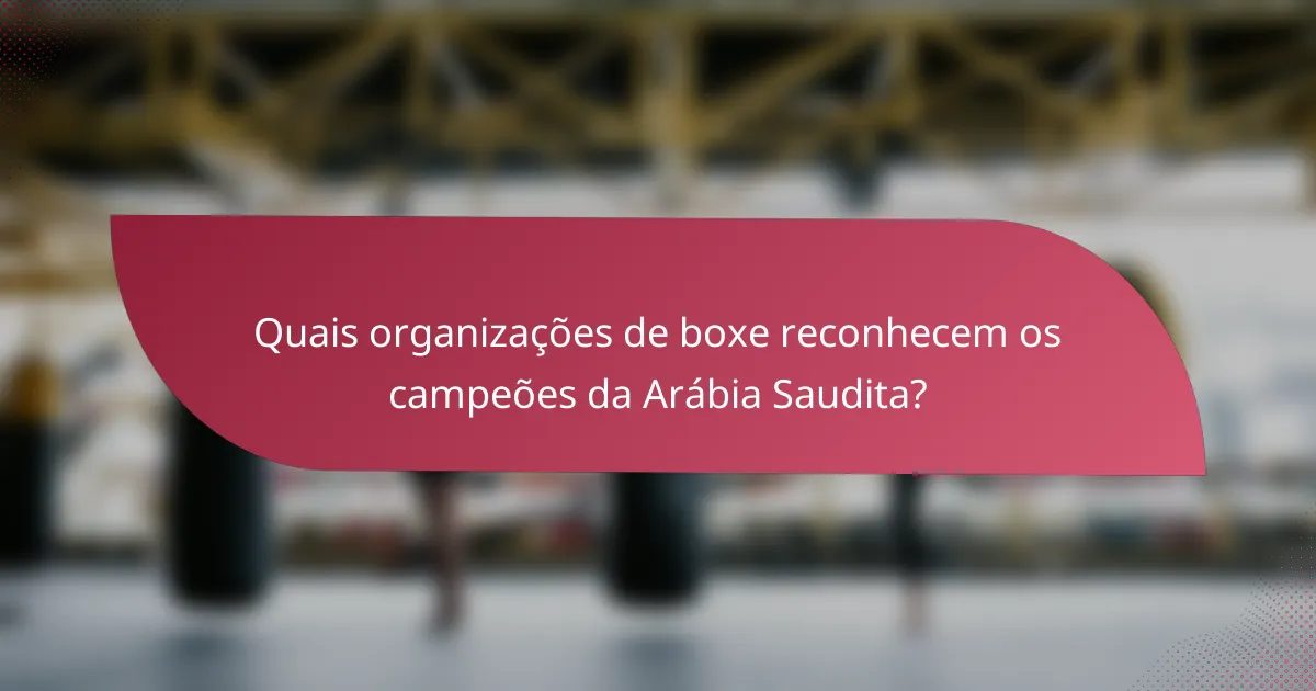 Quais organizações de boxe reconhecem os campeões da Arábia Saudita?