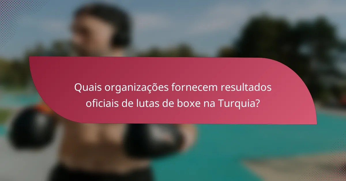 Quais organizações fornecem resultados oficiais de lutas de boxe na Turquia?