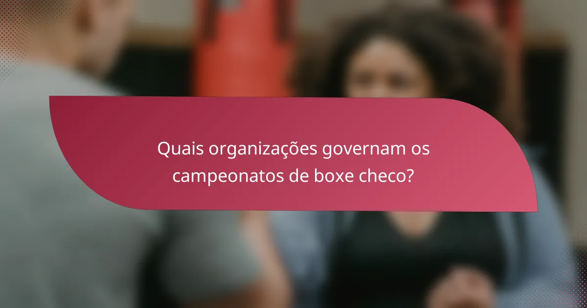 Quais organizações governam os campeonatos de boxe checo?