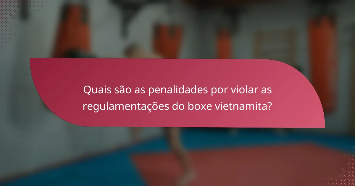 Quais são as penalidades por violar as regulamentações do boxe vietnamita?
