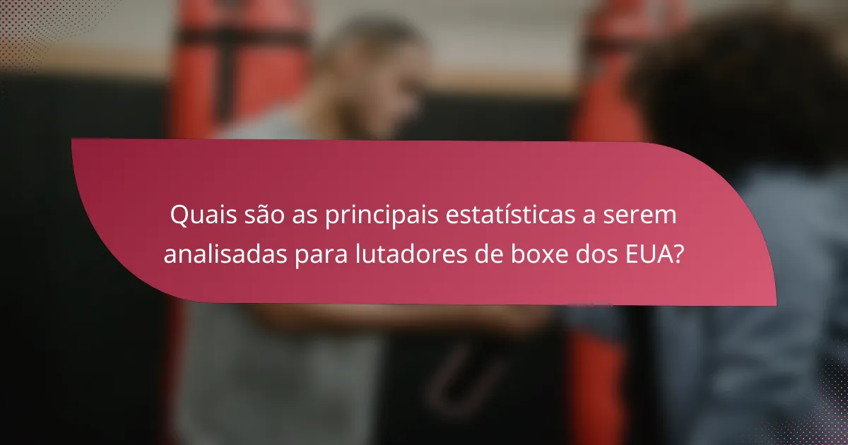Quais são as principais estatísticas a serem analisadas para lutadores de boxe dos EUA?
