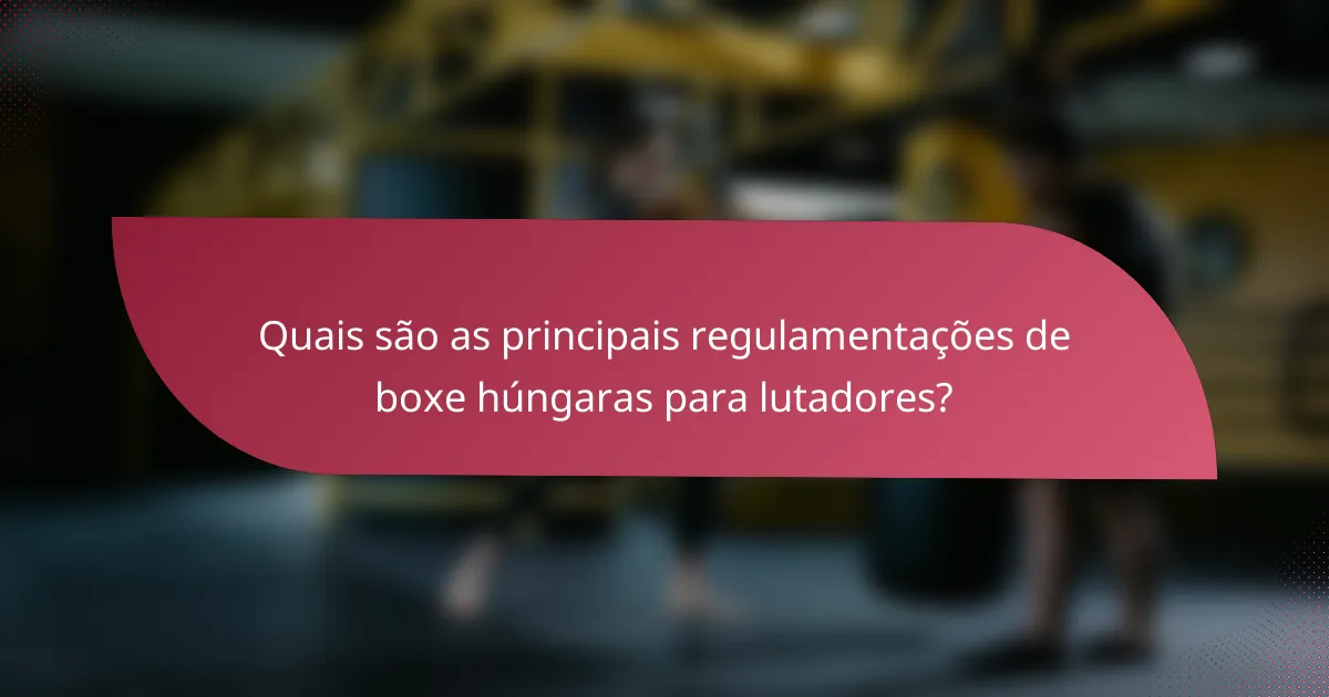 Quais são as principais regulamentações de boxe húngaras para lutadores?