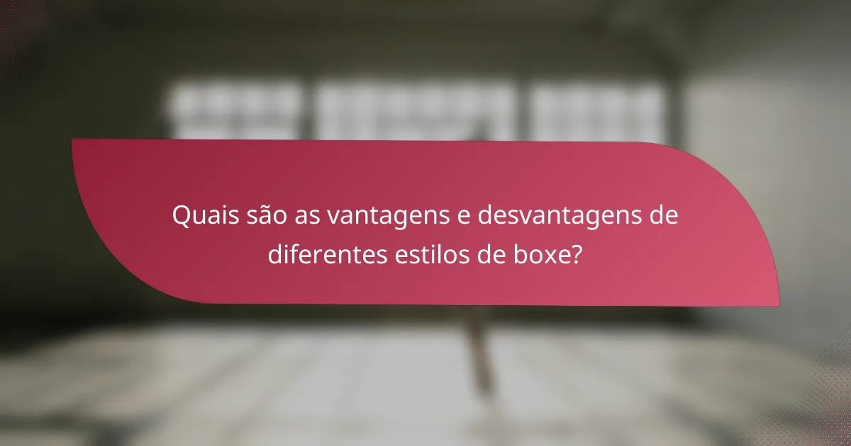 Quais são as vantagens e desvantagens de diferentes estilos de boxe?