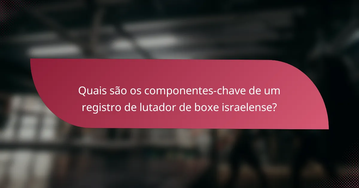 Quais são os componentes-chave de um registro de lutador de boxe israelense?