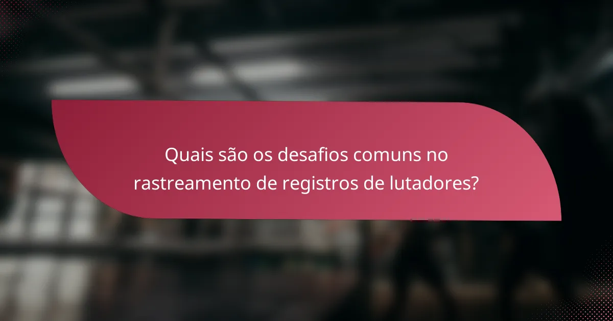 Quais são os desafios comuns no rastreamento de registros de lutadores?