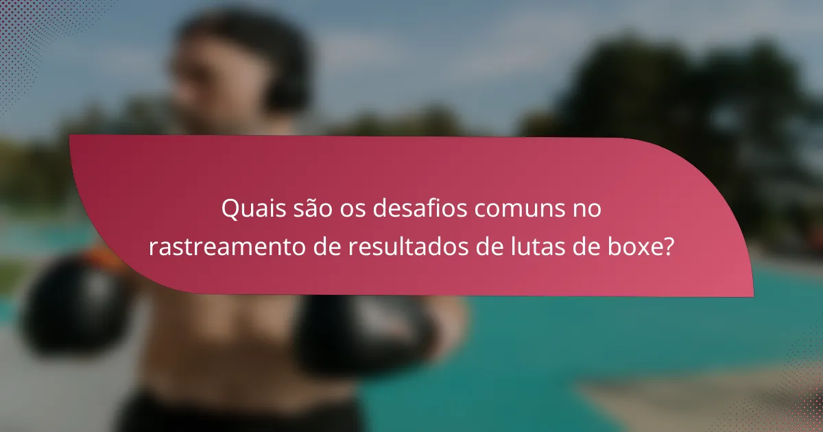 Quais são os desafios comuns no rastreamento de resultados de lutas de boxe?