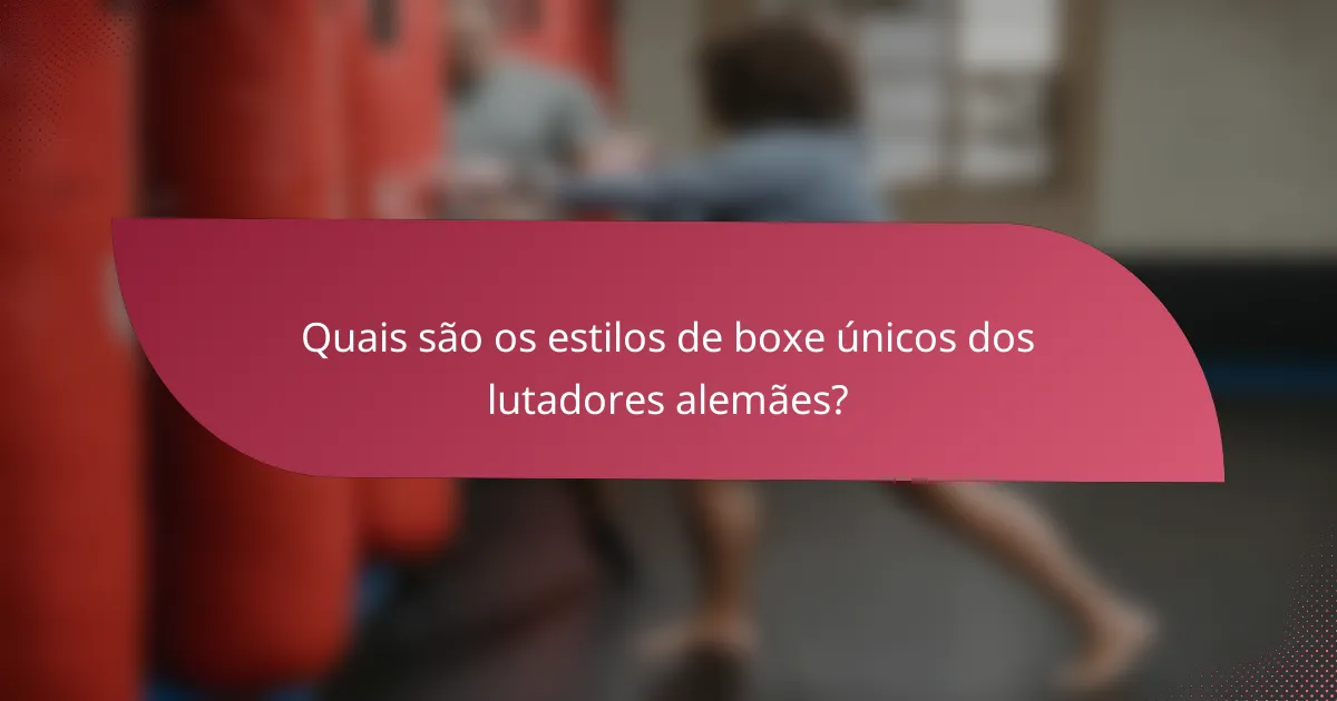 Quais são os estilos de boxe únicos dos lutadores alemães?