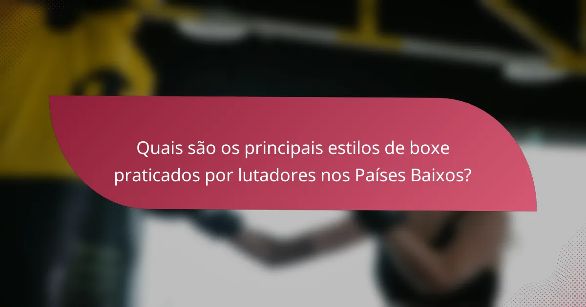 Quais são os principais estilos de boxe praticados por lutadores nos Países Baixos?