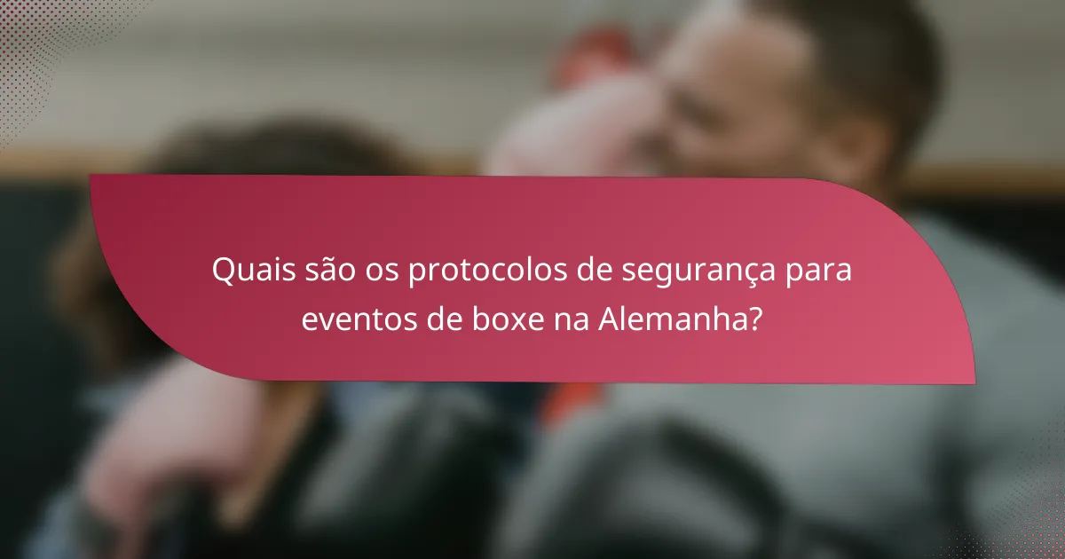 Quais são os protocolos de segurança para eventos de boxe na Alemanha?