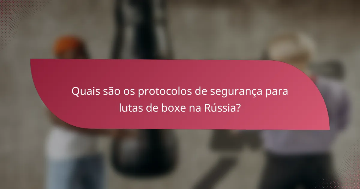 Quais são os protocolos de segurança para lutas de boxe na Rússia?