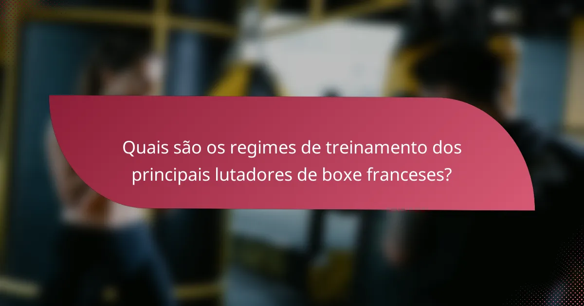 Quais são os regimes de treinamento dos principais lutadores de boxe franceses?