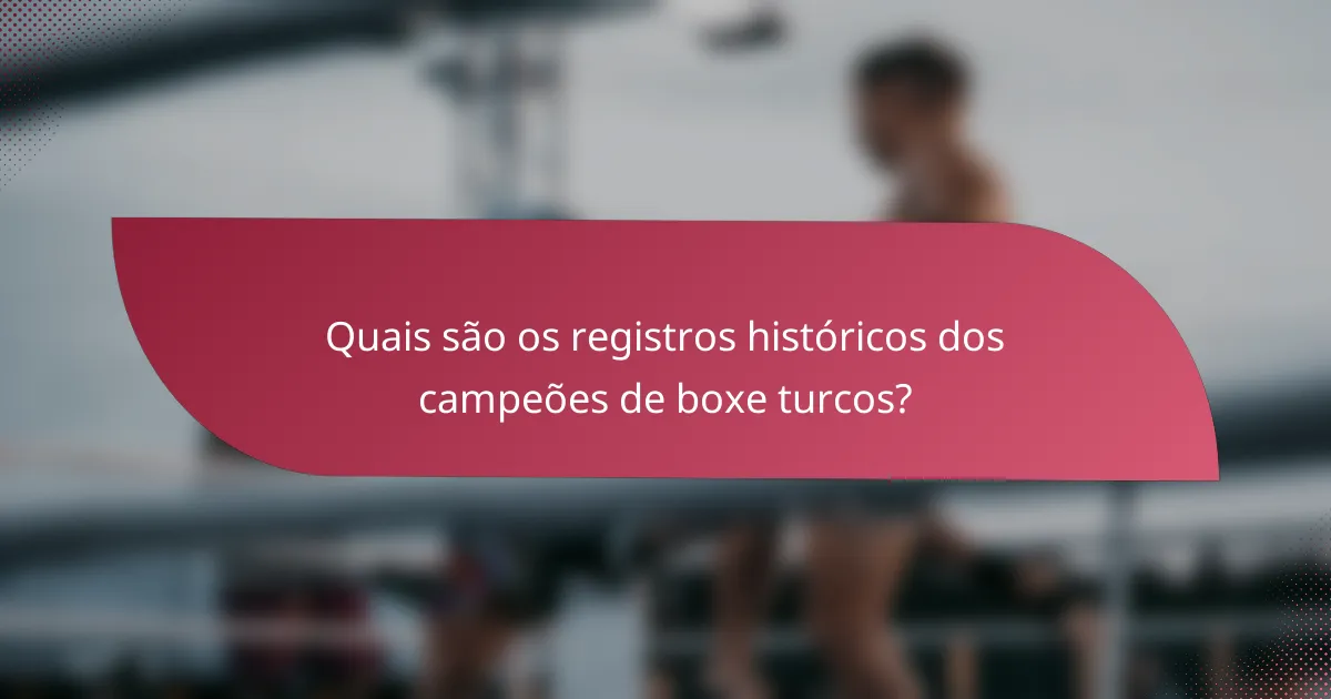 Quais são os registros históricos dos campeões de boxe turcos?