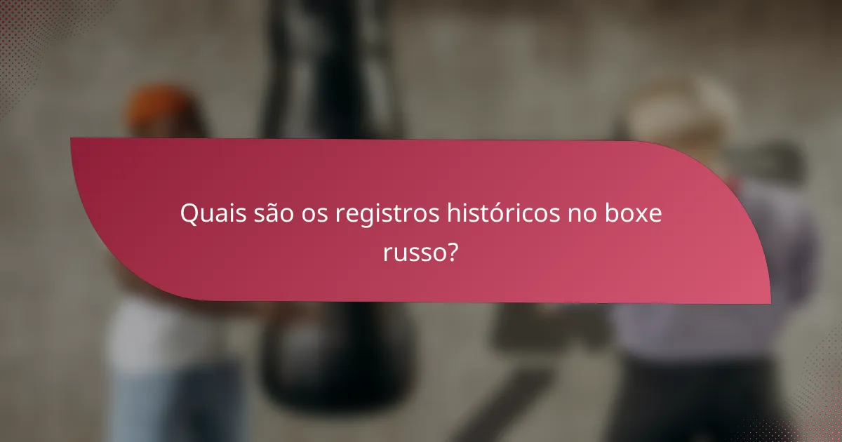Quais são os registros históricos no boxe russo?