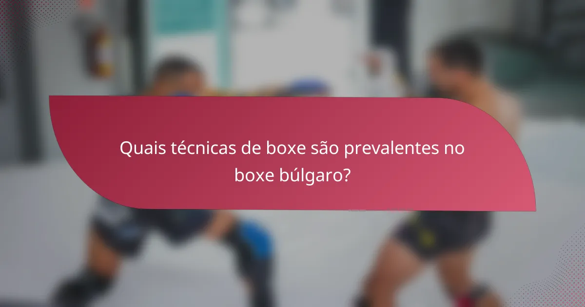 Quais técnicas de boxe são prevalentes no boxe búlgaro?