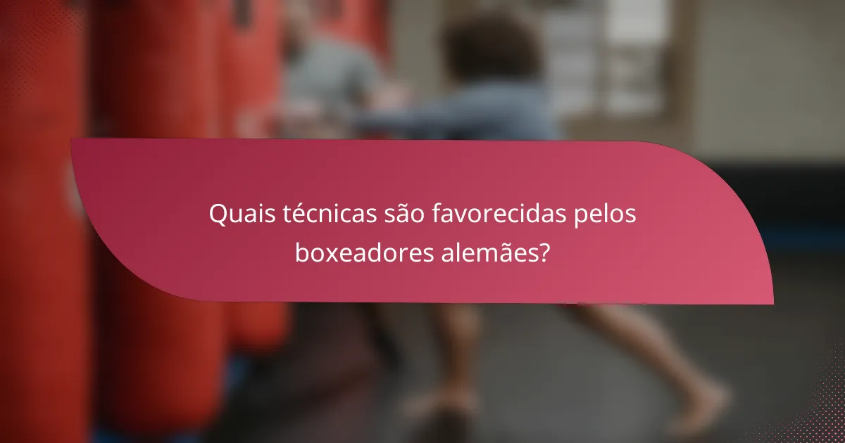 Quais técnicas são favorecidas pelos boxeadores alemães?
