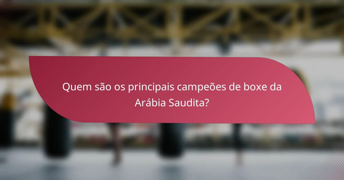 Quem são os principais campeões de boxe da Arábia Saudita?