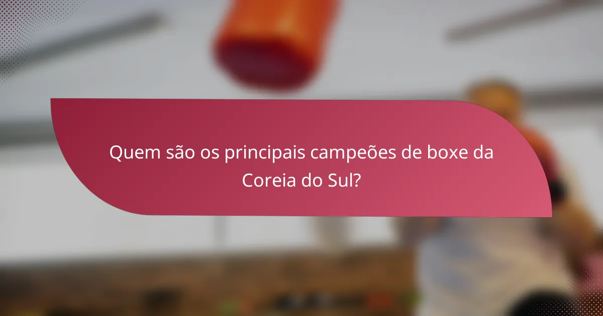 Quem são os principais campeões de boxe da Coreia do Sul?