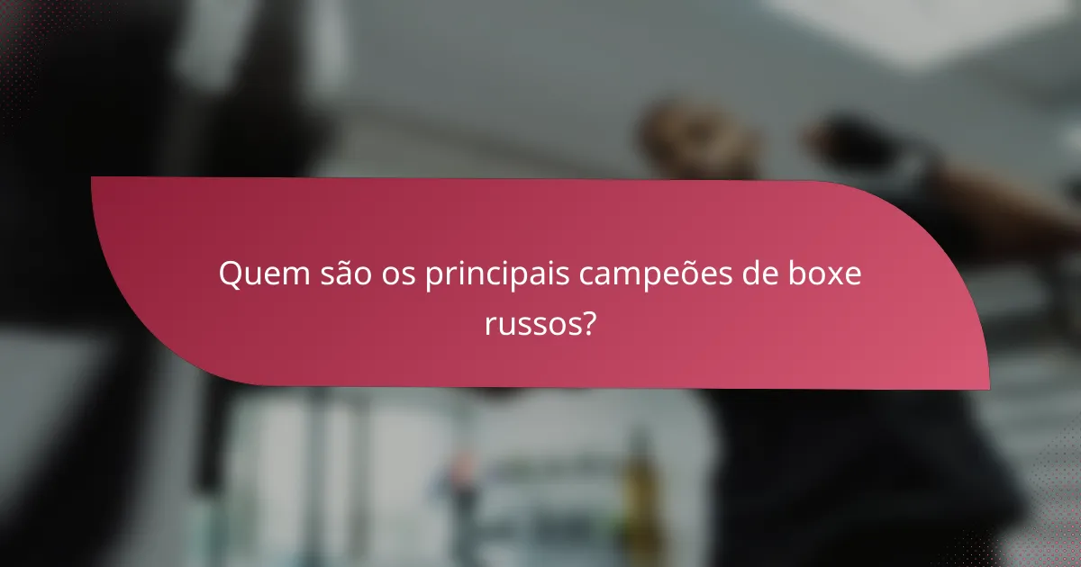 Quem são os principais campeões de boxe russos?