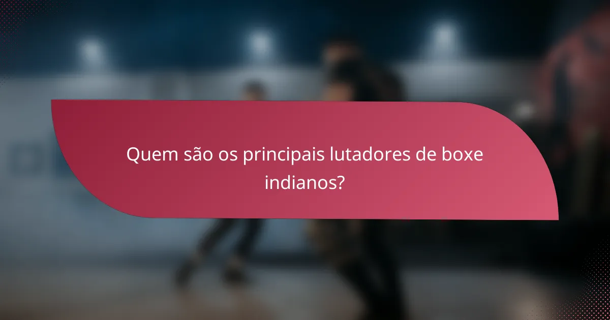Quem são os principais lutadores de boxe indianos?