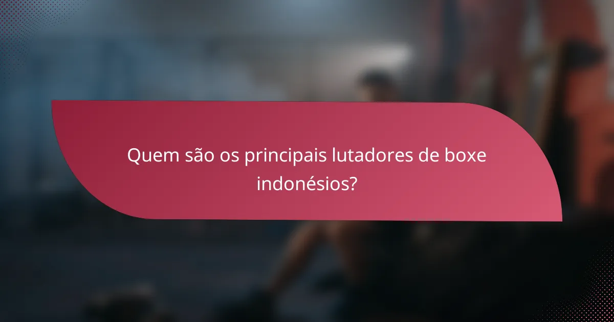 Quem são os principais lutadores de boxe indonésios?